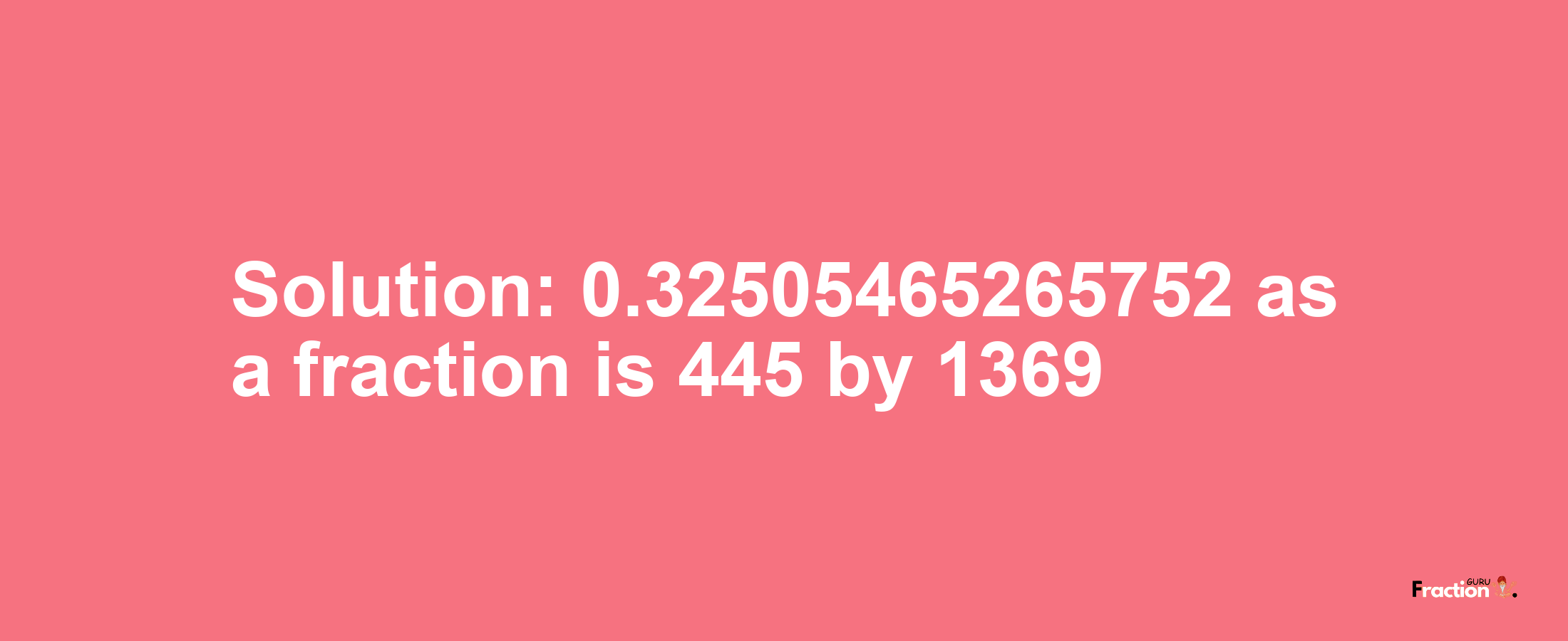 Solution:0.32505465265752 as a fraction is 445/1369